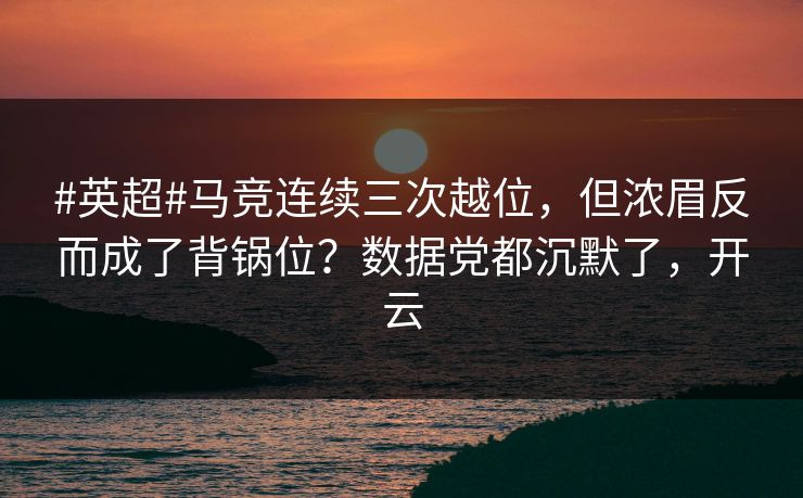 #英超#马竞连续三次越位，但浓眉反而成了背锅位？数据党都沉默了，开云